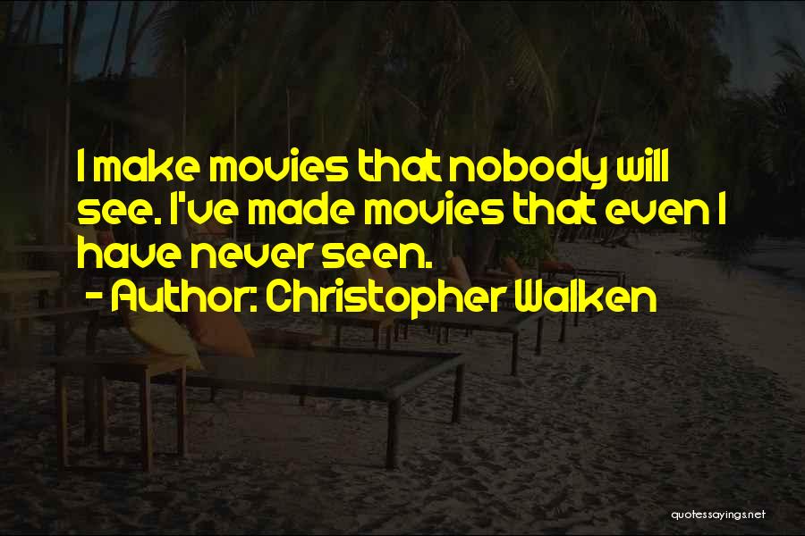 Christopher Walken Quotes: I Make Movies That Nobody Will See. I've Made Movies That Even I Have Never Seen.