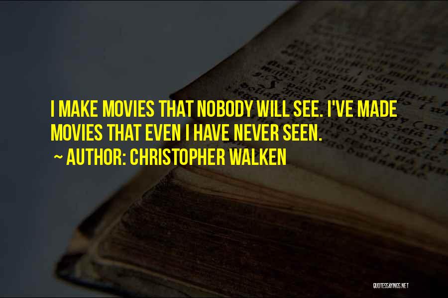 Christopher Walken Quotes: I Make Movies That Nobody Will See. I've Made Movies That Even I Have Never Seen.