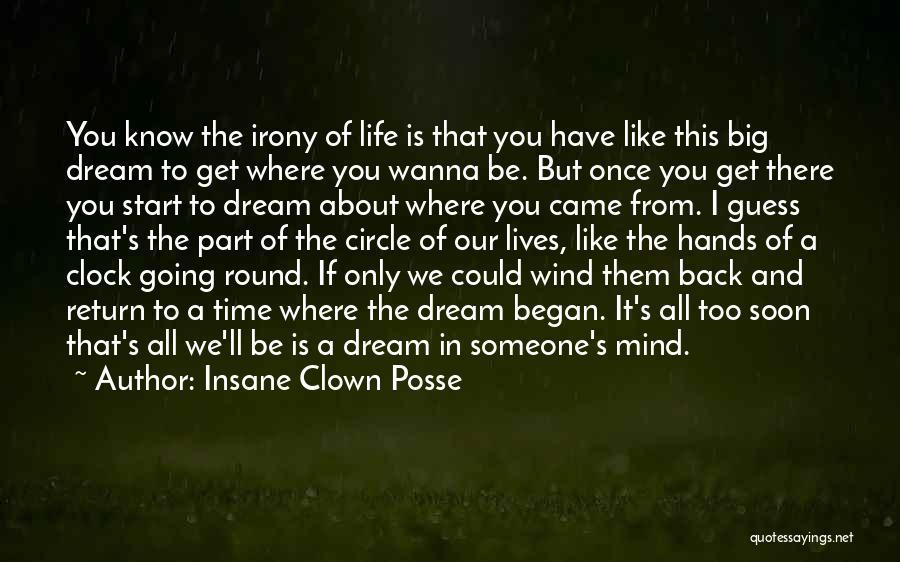 Insane Clown Posse Quotes: You Know The Irony Of Life Is That You Have Like This Big Dream To Get Where You Wanna Be.