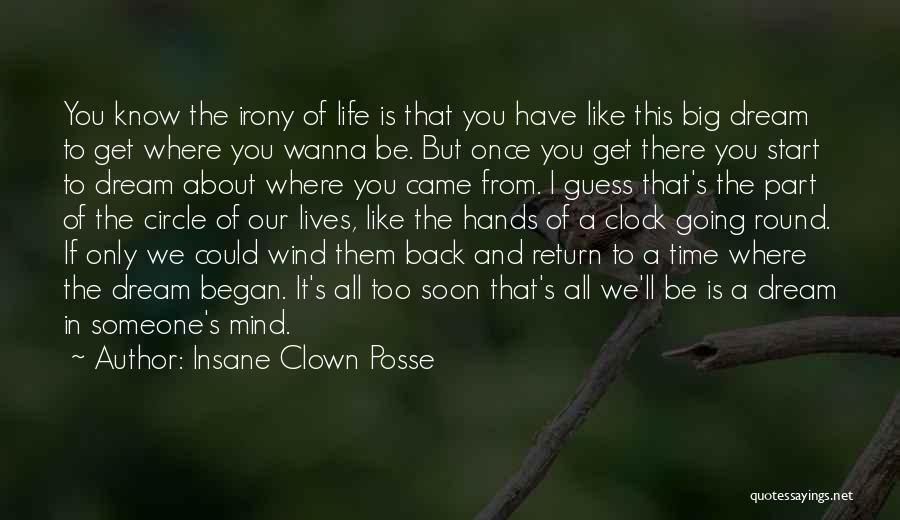 Insane Clown Posse Quotes: You Know The Irony Of Life Is That You Have Like This Big Dream To Get Where You Wanna Be.