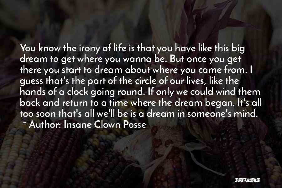 Insane Clown Posse Quotes: You Know The Irony Of Life Is That You Have Like This Big Dream To Get Where You Wanna Be.