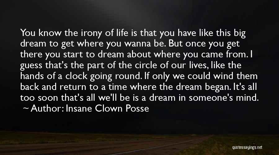 Insane Clown Posse Quotes: You Know The Irony Of Life Is That You Have Like This Big Dream To Get Where You Wanna Be.