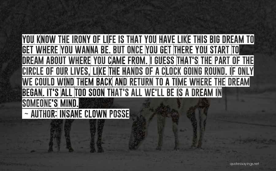 Insane Clown Posse Quotes: You Know The Irony Of Life Is That You Have Like This Big Dream To Get Where You Wanna Be.