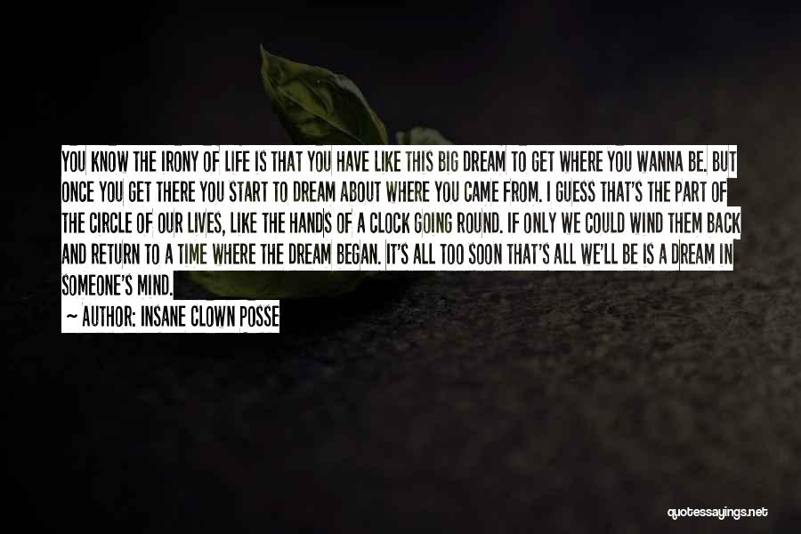 Insane Clown Posse Quotes: You Know The Irony Of Life Is That You Have Like This Big Dream To Get Where You Wanna Be.