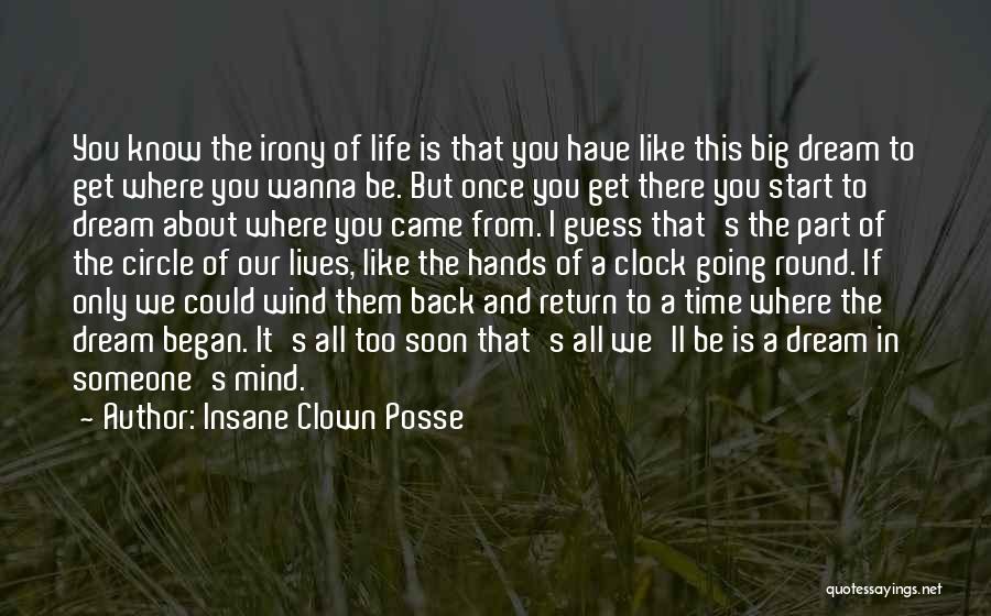 Insane Clown Posse Quotes: You Know The Irony Of Life Is That You Have Like This Big Dream To Get Where You Wanna Be.