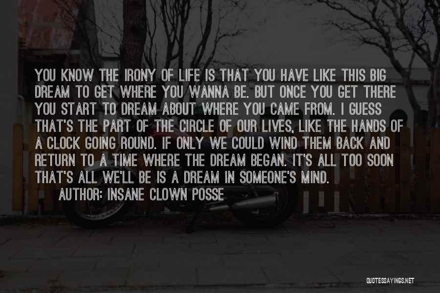 Insane Clown Posse Quotes: You Know The Irony Of Life Is That You Have Like This Big Dream To Get Where You Wanna Be.