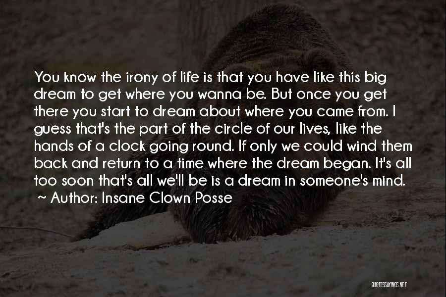 Insane Clown Posse Quotes: You Know The Irony Of Life Is That You Have Like This Big Dream To Get Where You Wanna Be.