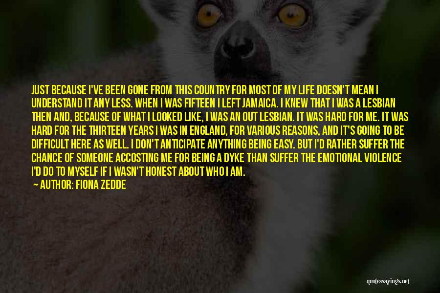 Fiona Zedde Quotes: Just Because I've Been Gone From This Country For Most Of My Life Doesn't Mean I Understand It Any Less.