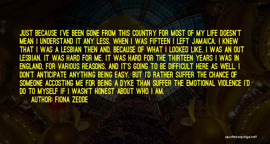 Fiona Zedde Quotes: Just Because I've Been Gone From This Country For Most Of My Life Doesn't Mean I Understand It Any Less.