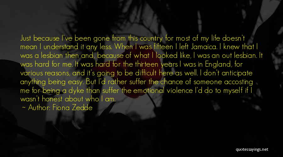 Fiona Zedde Quotes: Just Because I've Been Gone From This Country For Most Of My Life Doesn't Mean I Understand It Any Less.