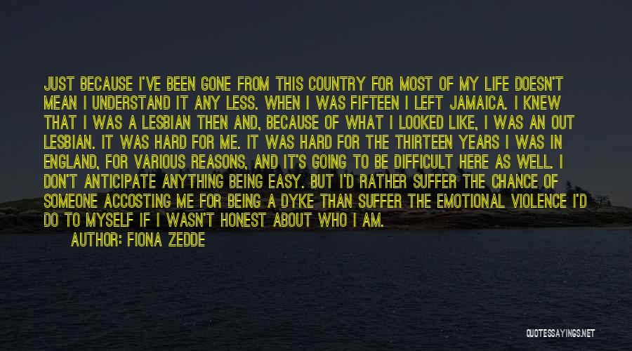 Fiona Zedde Quotes: Just Because I've Been Gone From This Country For Most Of My Life Doesn't Mean I Understand It Any Less.