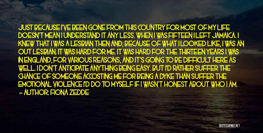 Fiona Zedde Quotes: Just Because I've Been Gone From This Country For Most Of My Life Doesn't Mean I Understand It Any Less.