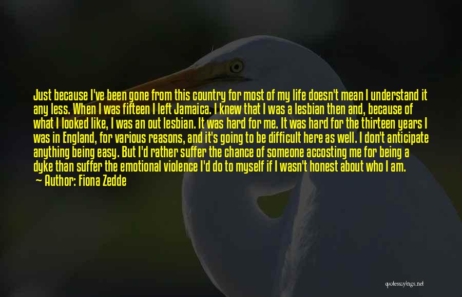 Fiona Zedde Quotes: Just Because I've Been Gone From This Country For Most Of My Life Doesn't Mean I Understand It Any Less.