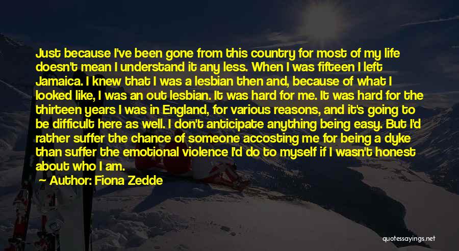 Fiona Zedde Quotes: Just Because I've Been Gone From This Country For Most Of My Life Doesn't Mean I Understand It Any Less.