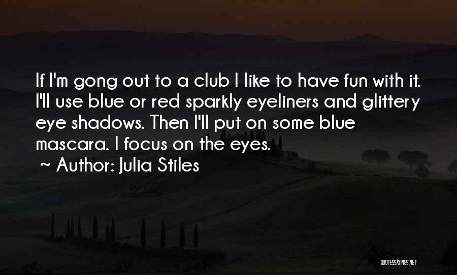 Julia Stiles Quotes: If I'm Gong Out To A Club I Like To Have Fun With It. I'll Use Blue Or Red Sparkly