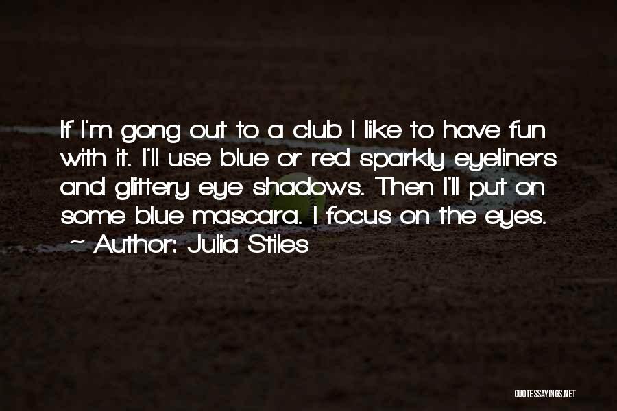 Julia Stiles Quotes: If I'm Gong Out To A Club I Like To Have Fun With It. I'll Use Blue Or Red Sparkly