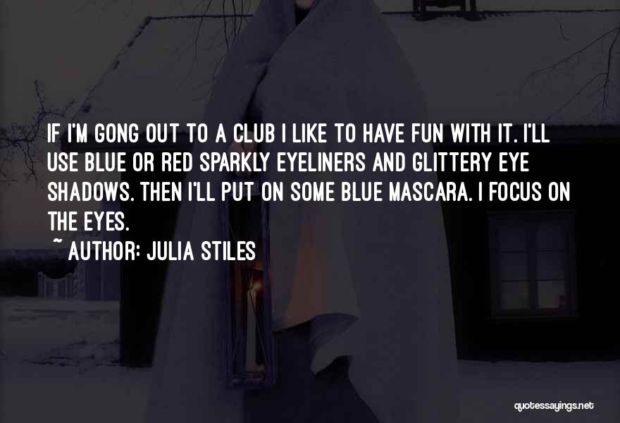 Julia Stiles Quotes: If I'm Gong Out To A Club I Like To Have Fun With It. I'll Use Blue Or Red Sparkly