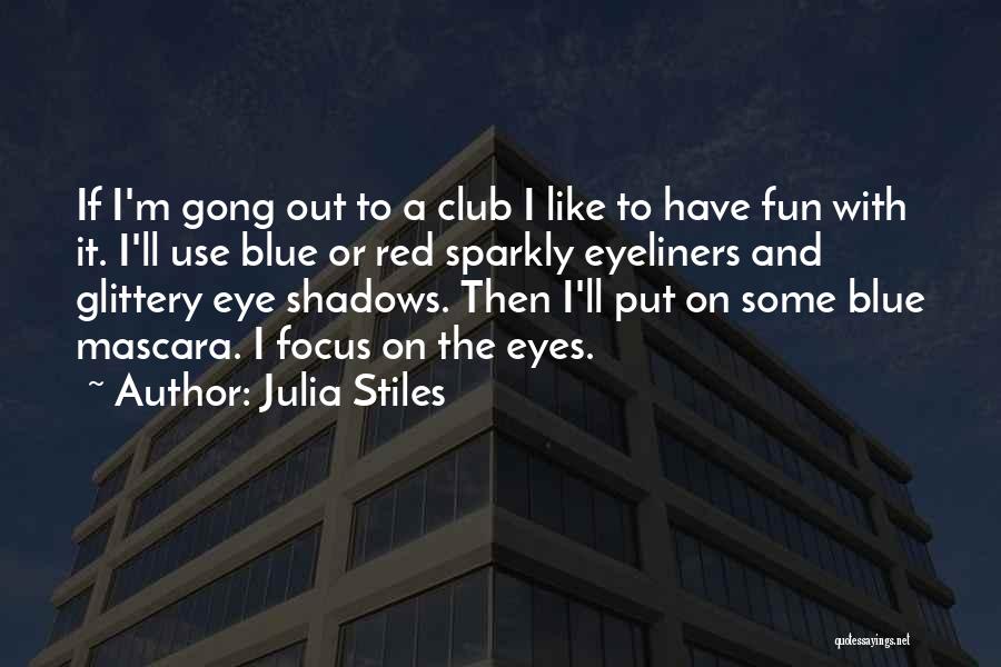 Julia Stiles Quotes: If I'm Gong Out To A Club I Like To Have Fun With It. I'll Use Blue Or Red Sparkly