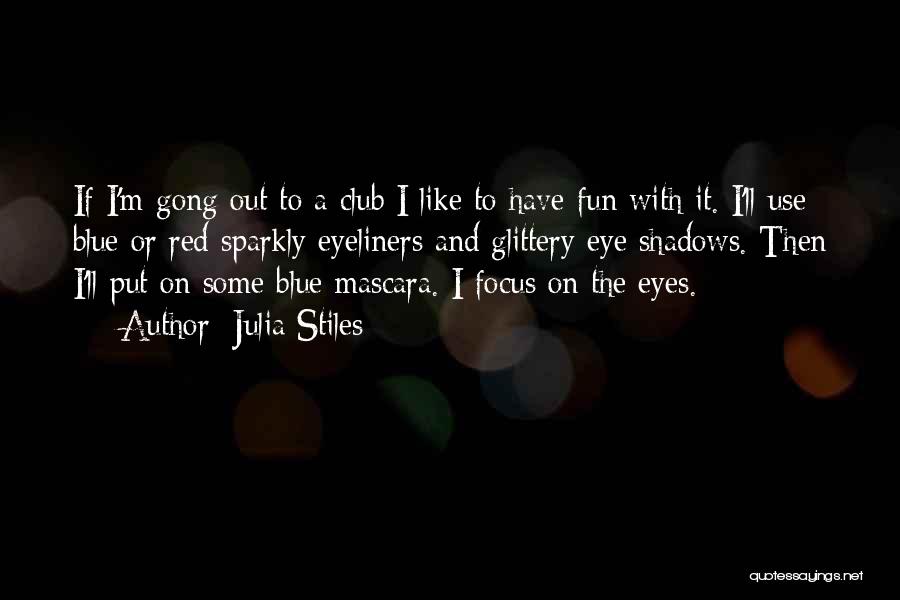 Julia Stiles Quotes: If I'm Gong Out To A Club I Like To Have Fun With It. I'll Use Blue Or Red Sparkly