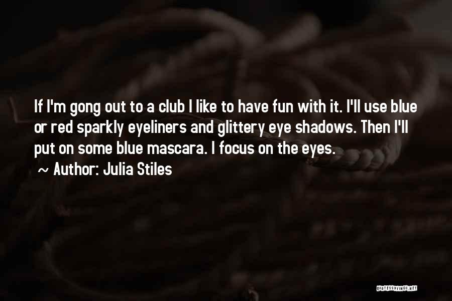 Julia Stiles Quotes: If I'm Gong Out To A Club I Like To Have Fun With It. I'll Use Blue Or Red Sparkly