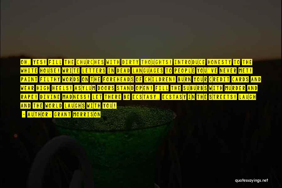 Grant Morrison Quotes: Oh, Yes! Fill The Churches With Dirty Thoughts! Introduce Honesty To The White House! Write Letters In Dead Languages To