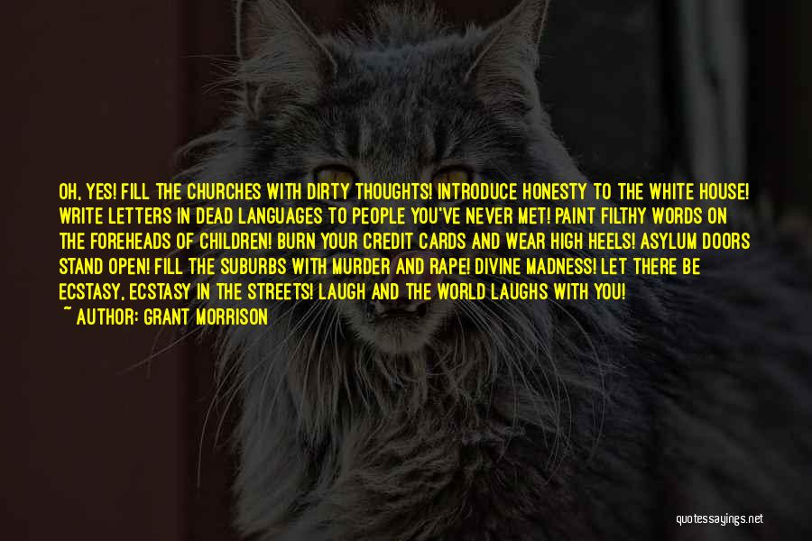 Grant Morrison Quotes: Oh, Yes! Fill The Churches With Dirty Thoughts! Introduce Honesty To The White House! Write Letters In Dead Languages To