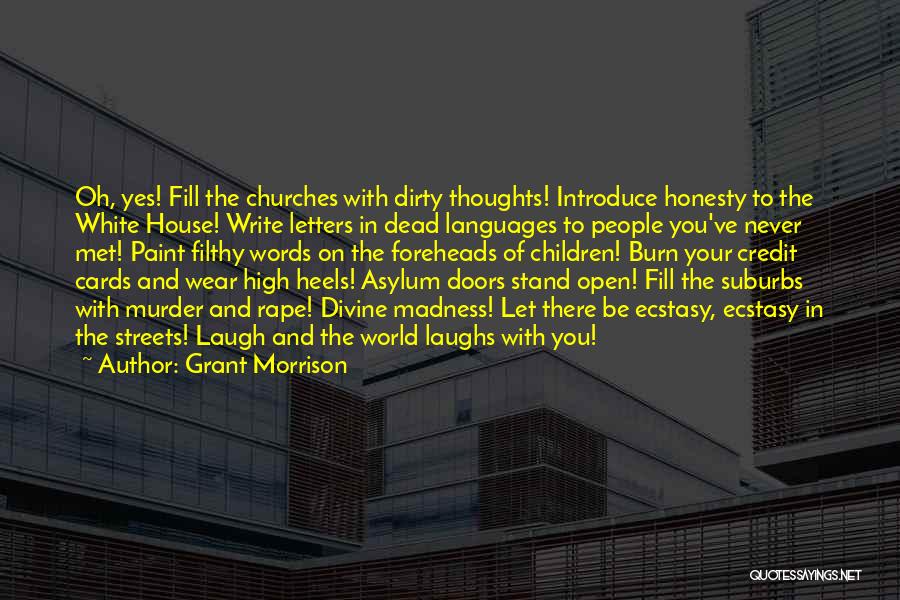 Grant Morrison Quotes: Oh, Yes! Fill The Churches With Dirty Thoughts! Introduce Honesty To The White House! Write Letters In Dead Languages To