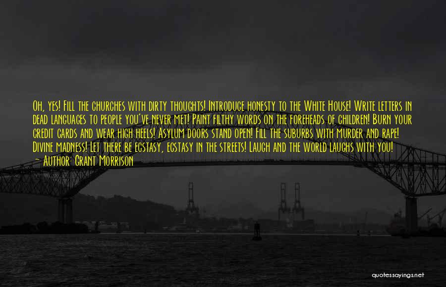Grant Morrison Quotes: Oh, Yes! Fill The Churches With Dirty Thoughts! Introduce Honesty To The White House! Write Letters In Dead Languages To