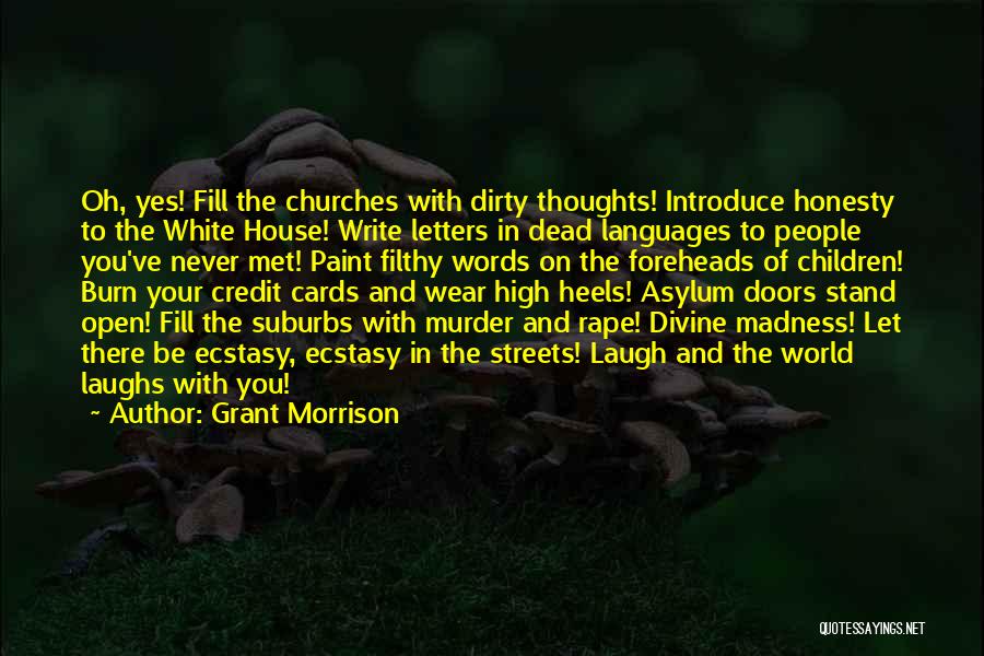 Grant Morrison Quotes: Oh, Yes! Fill The Churches With Dirty Thoughts! Introduce Honesty To The White House! Write Letters In Dead Languages To