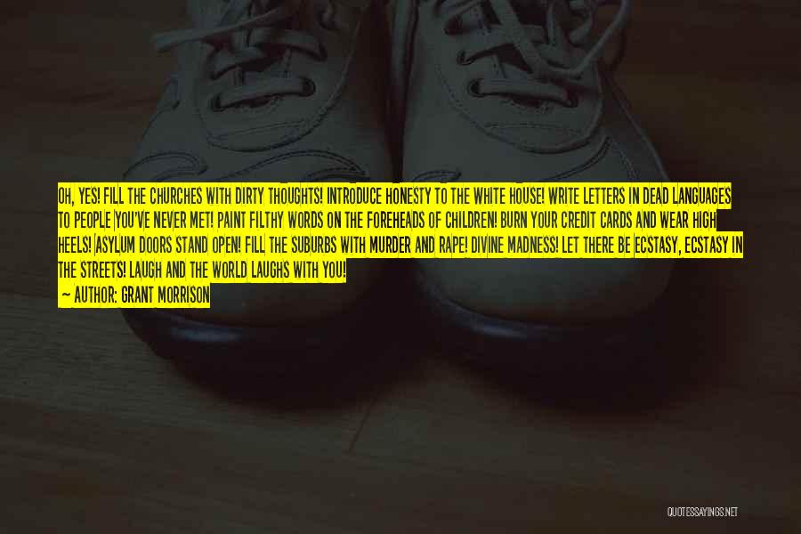 Grant Morrison Quotes: Oh, Yes! Fill The Churches With Dirty Thoughts! Introduce Honesty To The White House! Write Letters In Dead Languages To