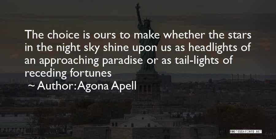 Agona Apell Quotes: The Choice Is Ours To Make Whether The Stars In The Night Sky Shine Upon Us As Headlights Of An