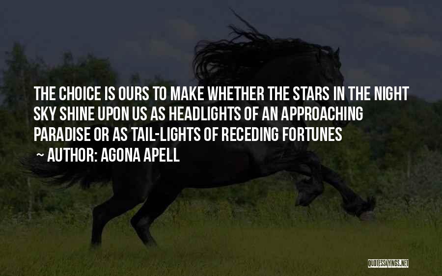 Agona Apell Quotes: The Choice Is Ours To Make Whether The Stars In The Night Sky Shine Upon Us As Headlights Of An