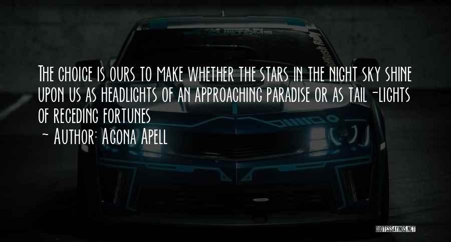 Agona Apell Quotes: The Choice Is Ours To Make Whether The Stars In The Night Sky Shine Upon Us As Headlights Of An