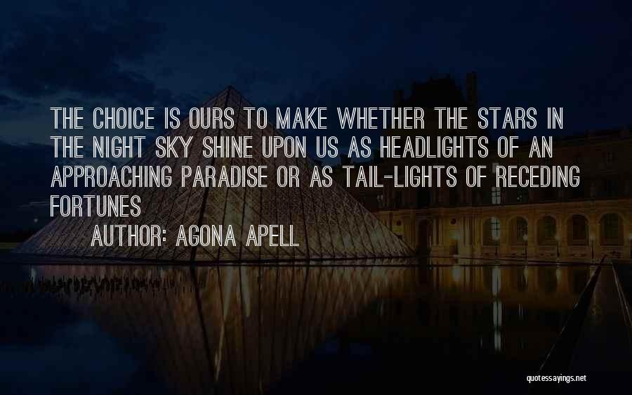 Agona Apell Quotes: The Choice Is Ours To Make Whether The Stars In The Night Sky Shine Upon Us As Headlights Of An