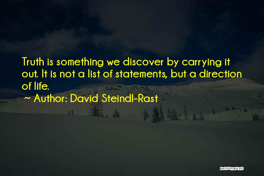 David Steindl-Rast Quotes: Truth Is Something We Discover By Carrying It Out. It Is Not A List Of Statements, But A Direction Of
