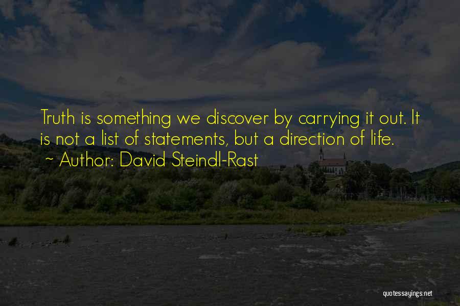 David Steindl-Rast Quotes: Truth Is Something We Discover By Carrying It Out. It Is Not A List Of Statements, But A Direction Of