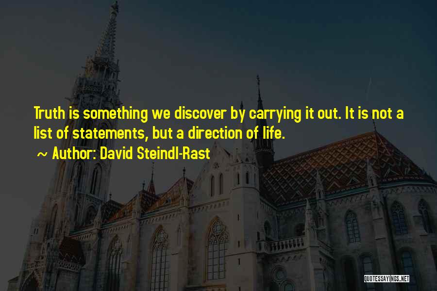 David Steindl-Rast Quotes: Truth Is Something We Discover By Carrying It Out. It Is Not A List Of Statements, But A Direction Of