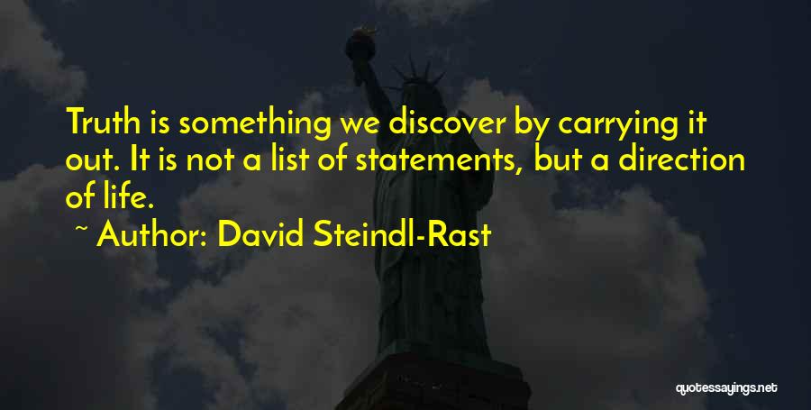 David Steindl-Rast Quotes: Truth Is Something We Discover By Carrying It Out. It Is Not A List Of Statements, But A Direction Of