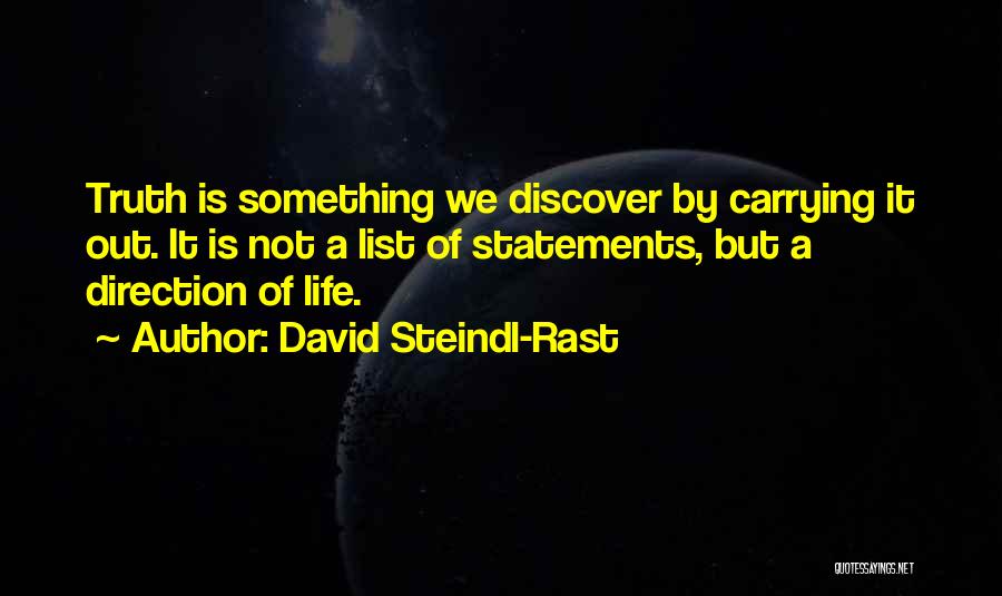 David Steindl-Rast Quotes: Truth Is Something We Discover By Carrying It Out. It Is Not A List Of Statements, But A Direction Of