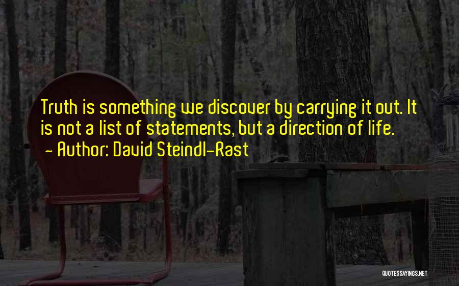 David Steindl-Rast Quotes: Truth Is Something We Discover By Carrying It Out. It Is Not A List Of Statements, But A Direction Of