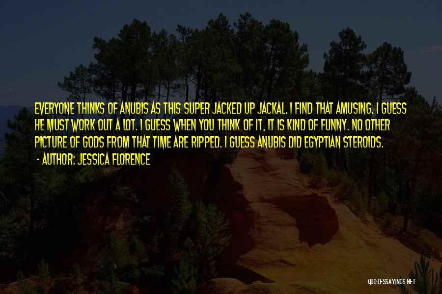 Jessica Florence Quotes: Everyone Thinks Of Anubis As This Super Jacked Up Jackal. I Find That Amusing. I Guess He Must Work Out