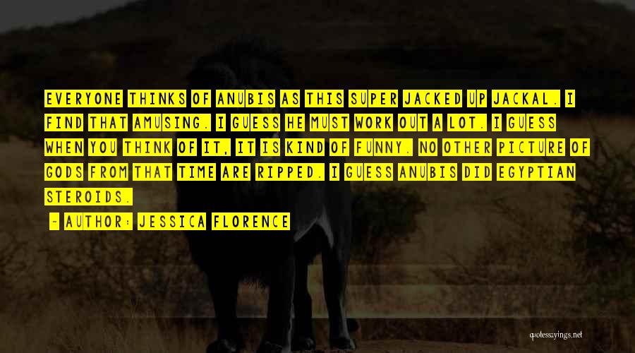 Jessica Florence Quotes: Everyone Thinks Of Anubis As This Super Jacked Up Jackal. I Find That Amusing. I Guess He Must Work Out