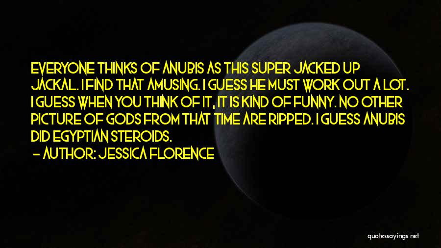 Jessica Florence Quotes: Everyone Thinks Of Anubis As This Super Jacked Up Jackal. I Find That Amusing. I Guess He Must Work Out