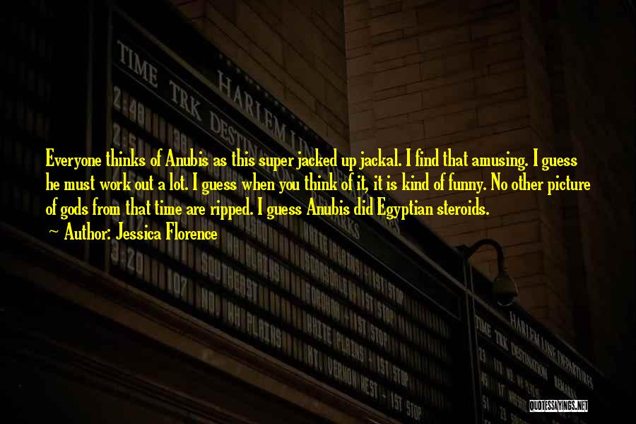 Jessica Florence Quotes: Everyone Thinks Of Anubis As This Super Jacked Up Jackal. I Find That Amusing. I Guess He Must Work Out