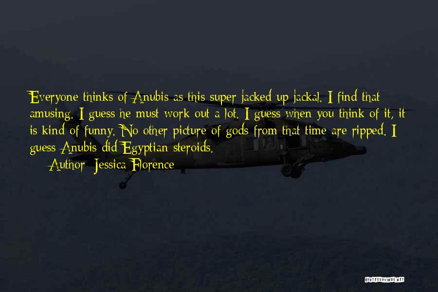 Jessica Florence Quotes: Everyone Thinks Of Anubis As This Super Jacked Up Jackal. I Find That Amusing. I Guess He Must Work Out