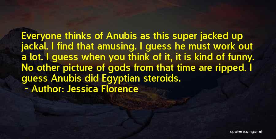 Jessica Florence Quotes: Everyone Thinks Of Anubis As This Super Jacked Up Jackal. I Find That Amusing. I Guess He Must Work Out