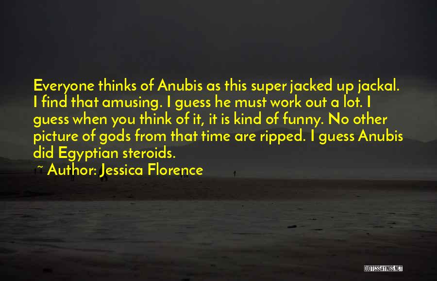 Jessica Florence Quotes: Everyone Thinks Of Anubis As This Super Jacked Up Jackal. I Find That Amusing. I Guess He Must Work Out