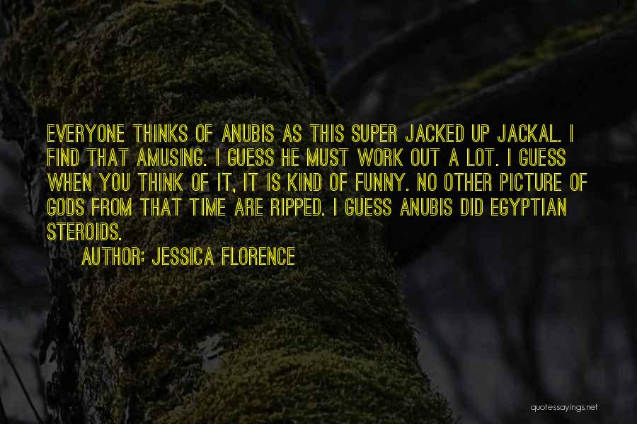 Jessica Florence Quotes: Everyone Thinks Of Anubis As This Super Jacked Up Jackal. I Find That Amusing. I Guess He Must Work Out