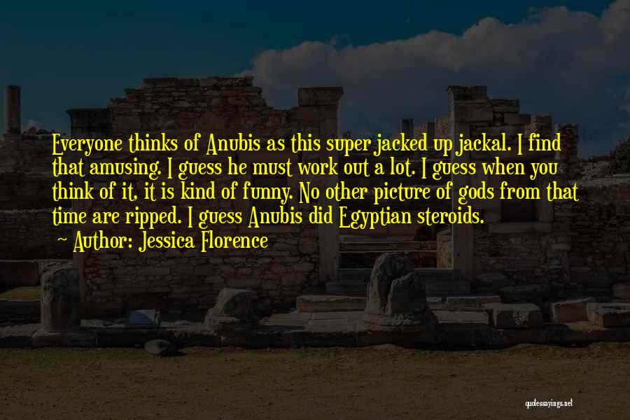 Jessica Florence Quotes: Everyone Thinks Of Anubis As This Super Jacked Up Jackal. I Find That Amusing. I Guess He Must Work Out