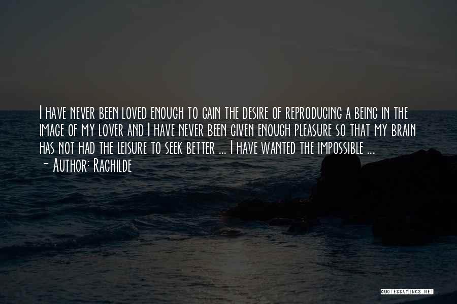 Rachilde Quotes: I Have Never Been Loved Enough To Gain The Desire Of Reproducing A Being In The Image Of My Lover